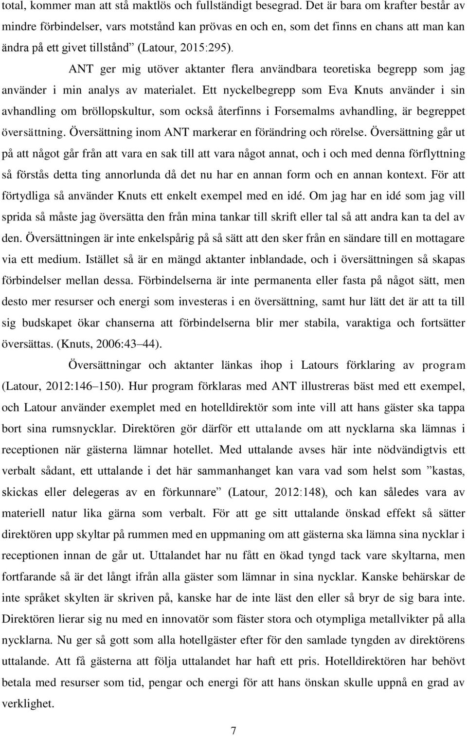 ANT ger mig utöver aktanter flera användbara teoretiska begrepp som jag använder i min analys av materialet.