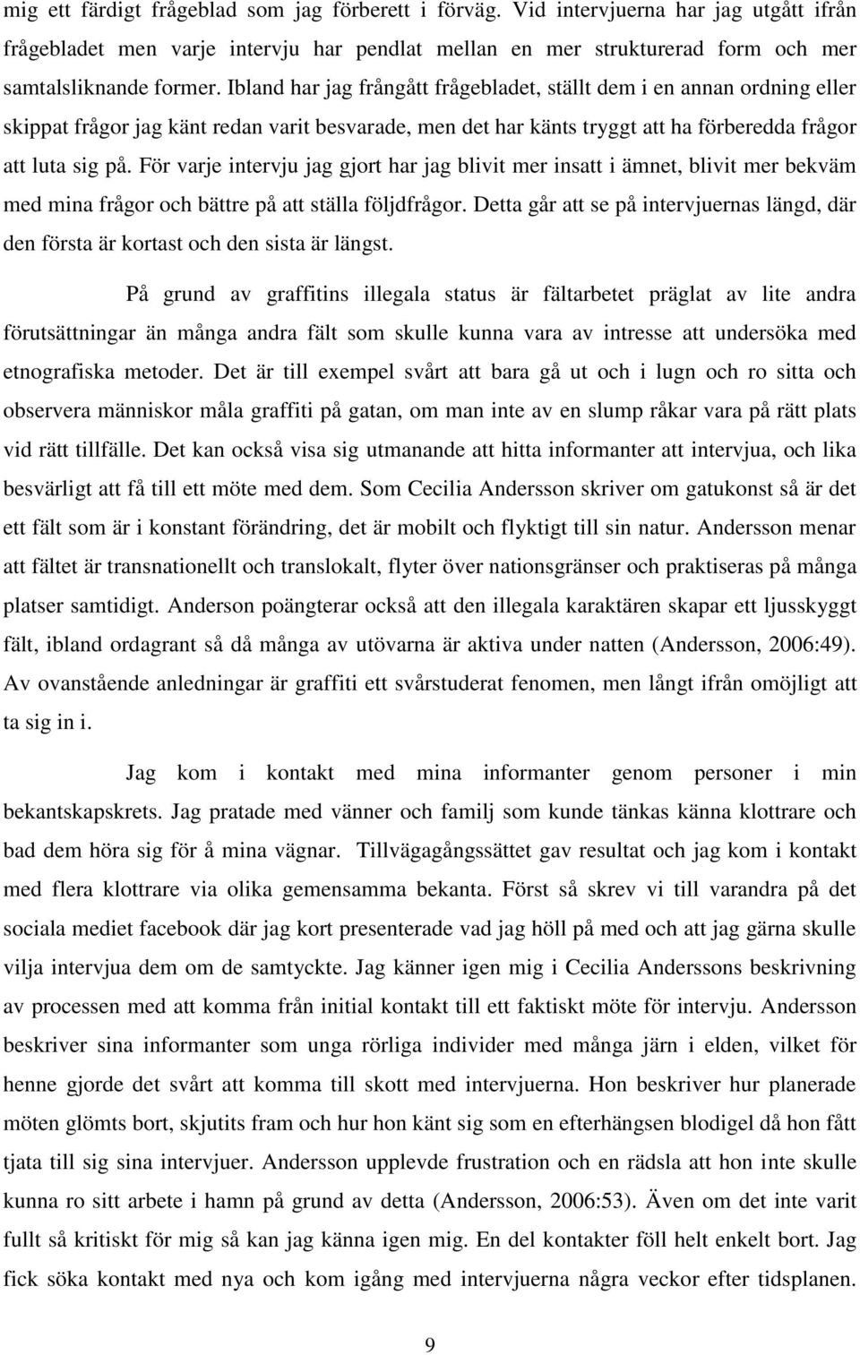 För varje intervju jag gjort har jag blivit mer insatt i ämnet, blivit mer bekväm med mina frågor och bättre på att ställa följdfrågor.
