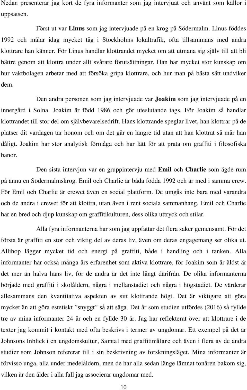 För Linus handlar klottrandet mycket om att utmana sig själv till att bli bättre genom att klottra under allt svårare förutsättningar.