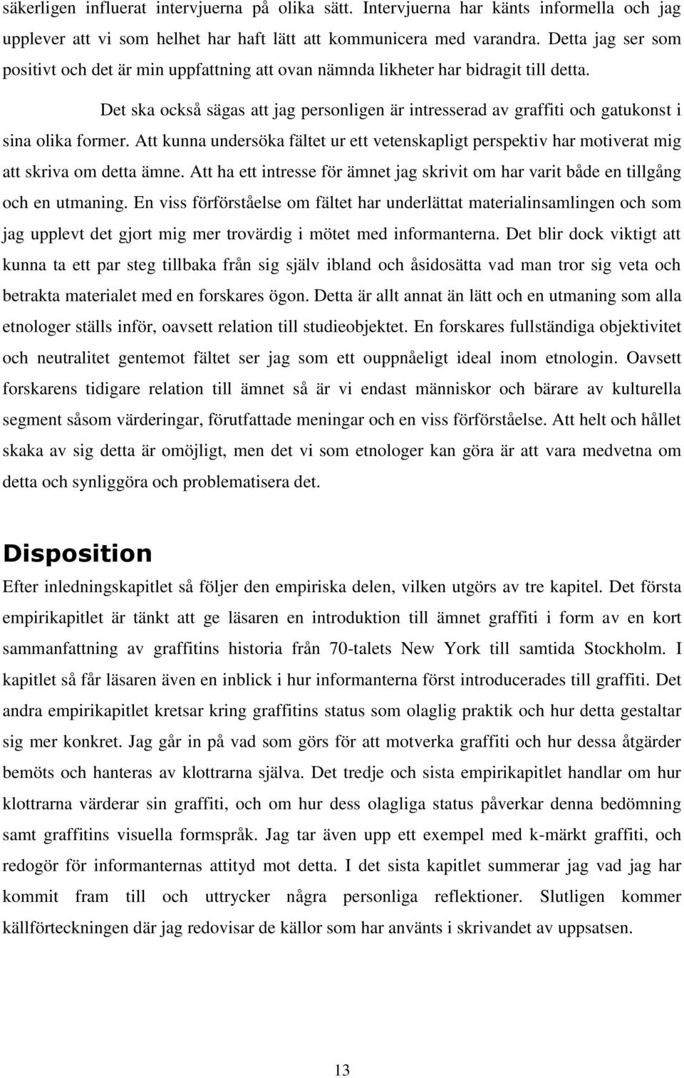 Det ska också sägas att jag personligen är intresserad av graffiti och gatukonst i sina olika former.