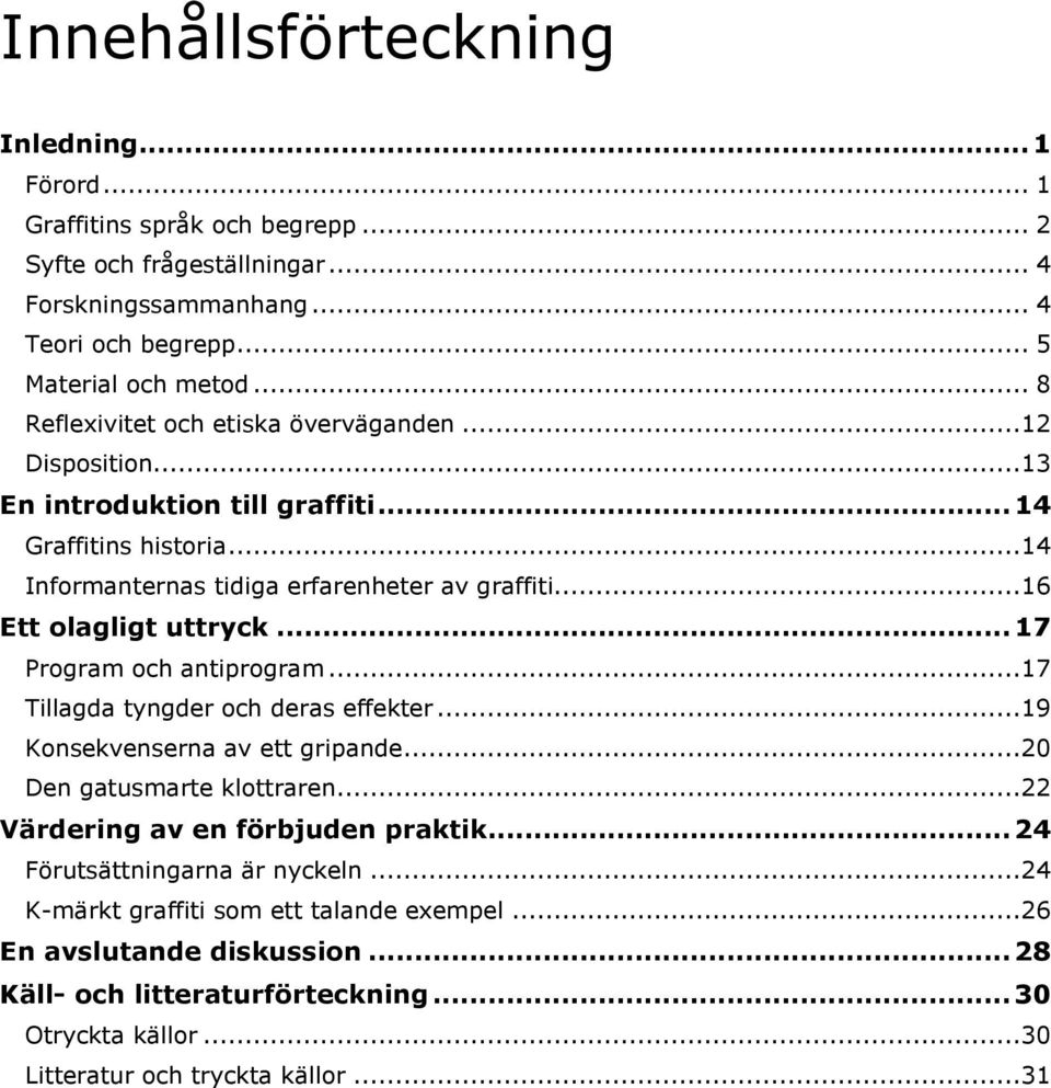 ..16 Ett olagligt uttryck... 17 Program och antiprogram...17 Tillagda tyngder och deras effekter...19 Konsekvenserna av ett gripande...20 Den gatusmarte klottraren.