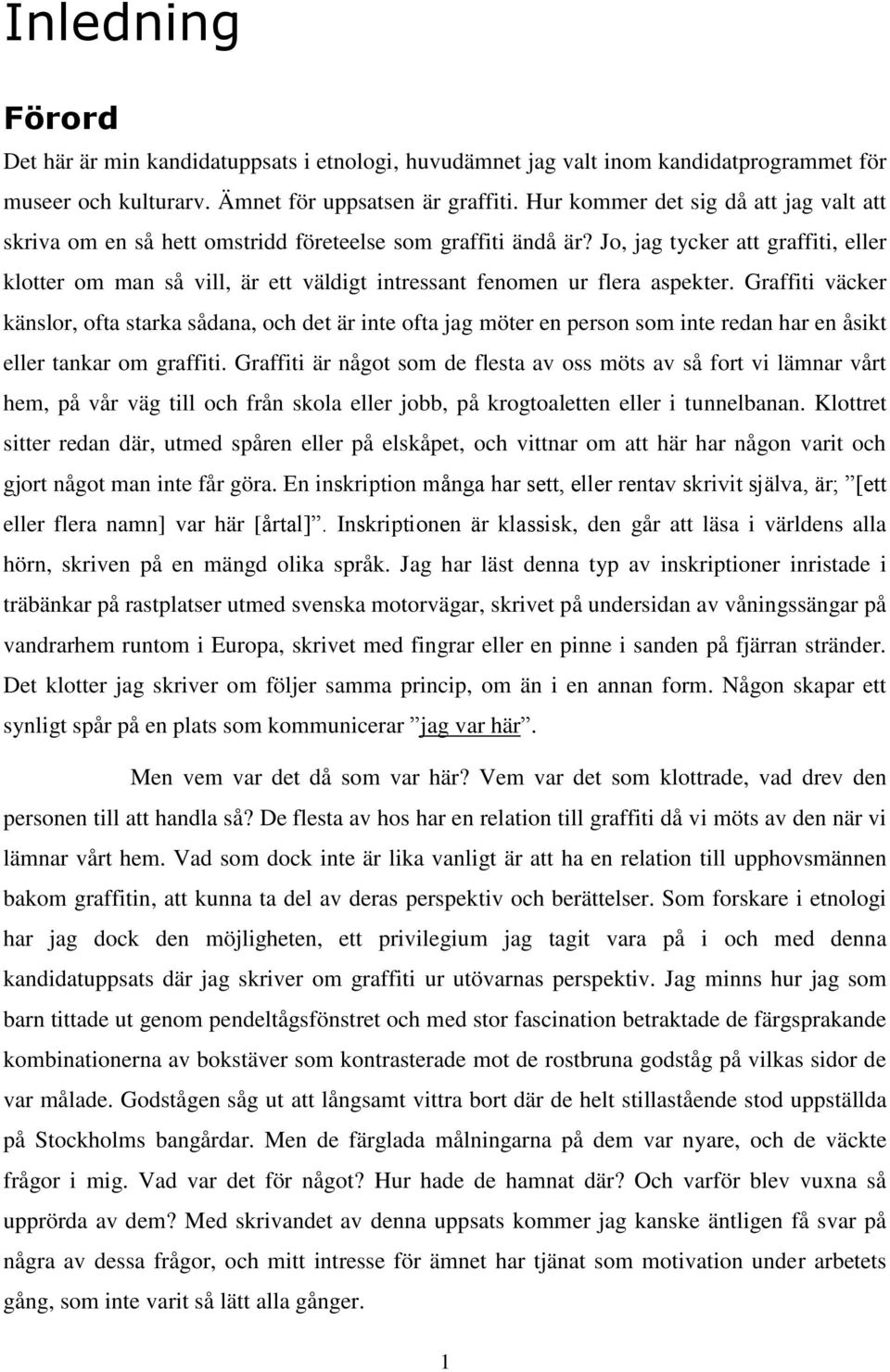 Jo, jag tycker att graffiti, eller klotter om man så vill, är ett väldigt intressant fenomen ur flera aspekter.