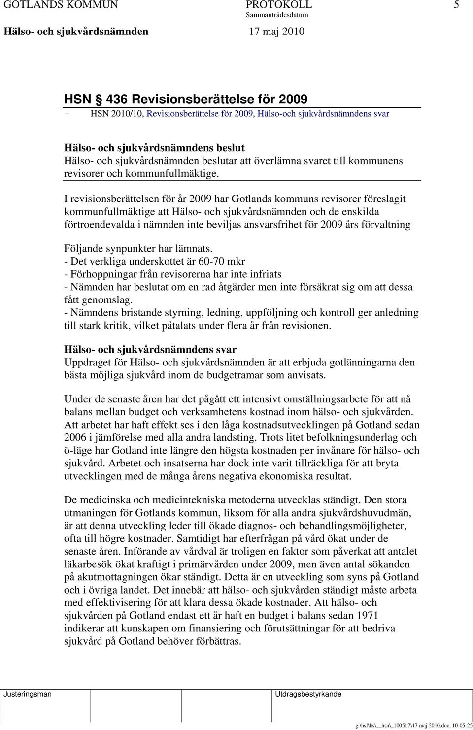 I revisionsberättelsen för år 2009 har Gotlands kommuns revisorer föreslagit kommunfullmäktige att Hälso- och sjukvårdsnämnden och de enskilda förtroendevalda i nämnden inte beviljas ansvarsfrihet