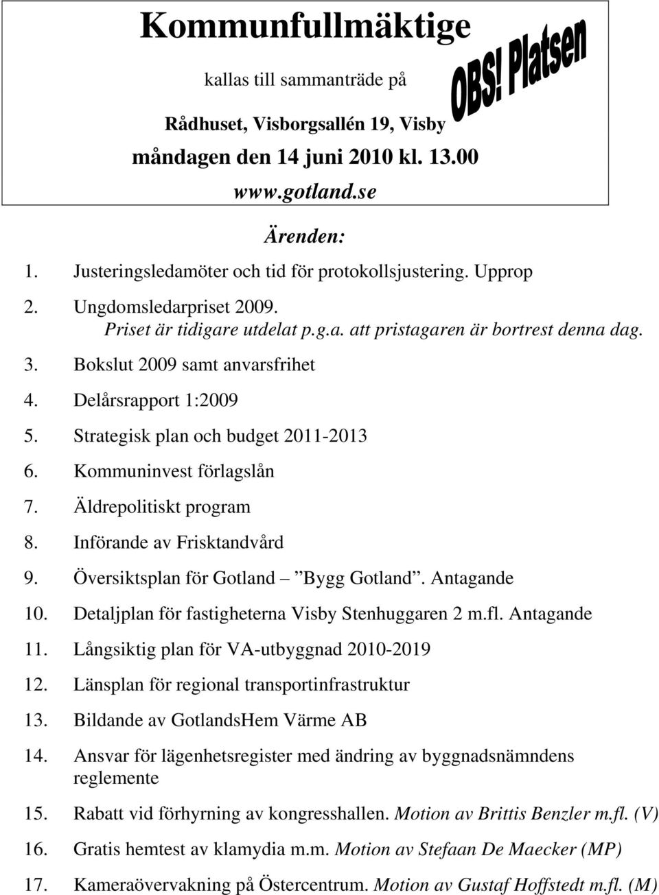 Strategisk plan och budget 2011-2013 6. Kommuninvest förlagslån 7. Äldrepolitiskt program 8. Införande av Frisktandvård 9. Översiktsplan för Gotland Bygg Gotland. Antagande 10.