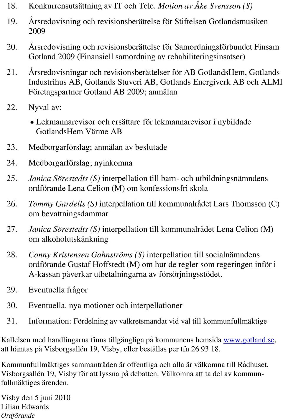Årsredovisningar och revisionsberättelser för AB GotlandsHem, Gotlands Industrihus AB, Gotlands Stuveri AB, Gotlands Energiverk AB och ALMI Företagspartner Gotland AB 2009; anmälan 22.