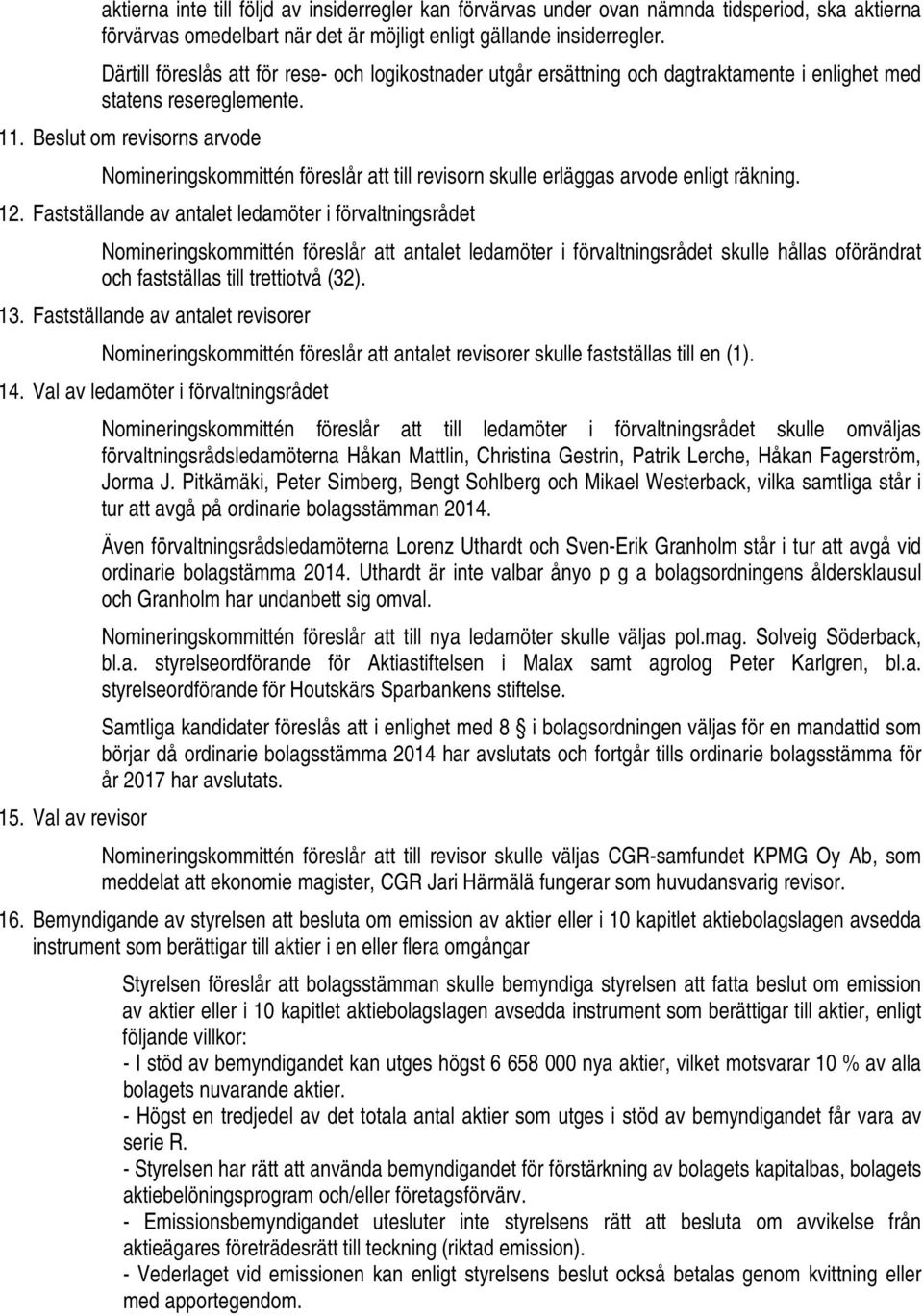 Beslut om revisorns arvode Nomineringskommittén föreslår att till revisorn skulle erläggas arvode enligt räkning. 12.