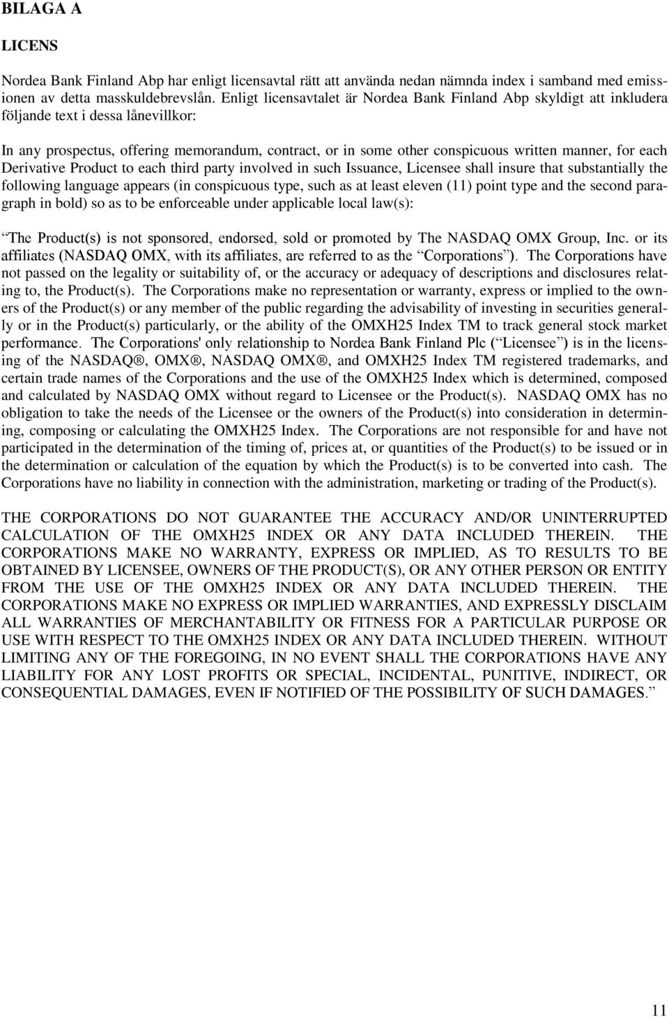 manner, for each Derivative Product to each third party involved in such Issuance, Licensee shall insure that substantially the following language appears (in conspicuous type, such as at least