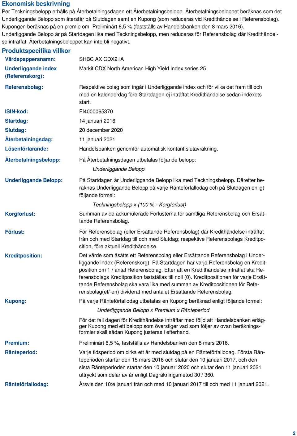 Kupongen beräknas på en premie om Preliminärt 6,5 % (fastställs av Handelsbanken den 8 mars 2016).