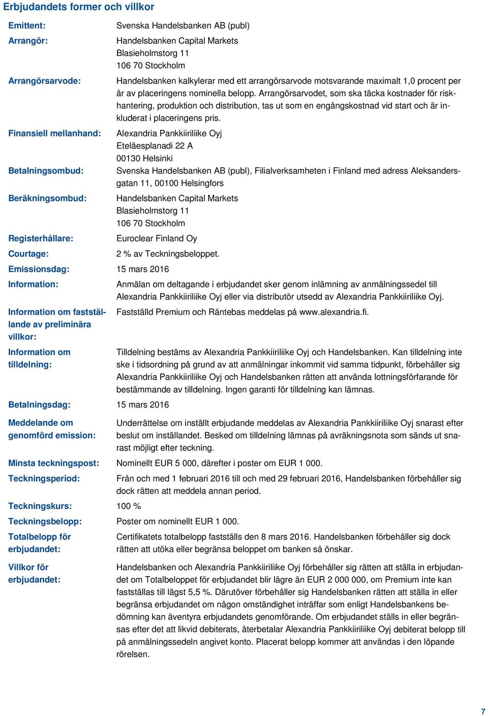 Arrangörsarvodet, som ska täcka kostnader för riskhantering, produktion och distribution, tas ut som en engångskostnad vid start och är inkluderat i placeringens pris.