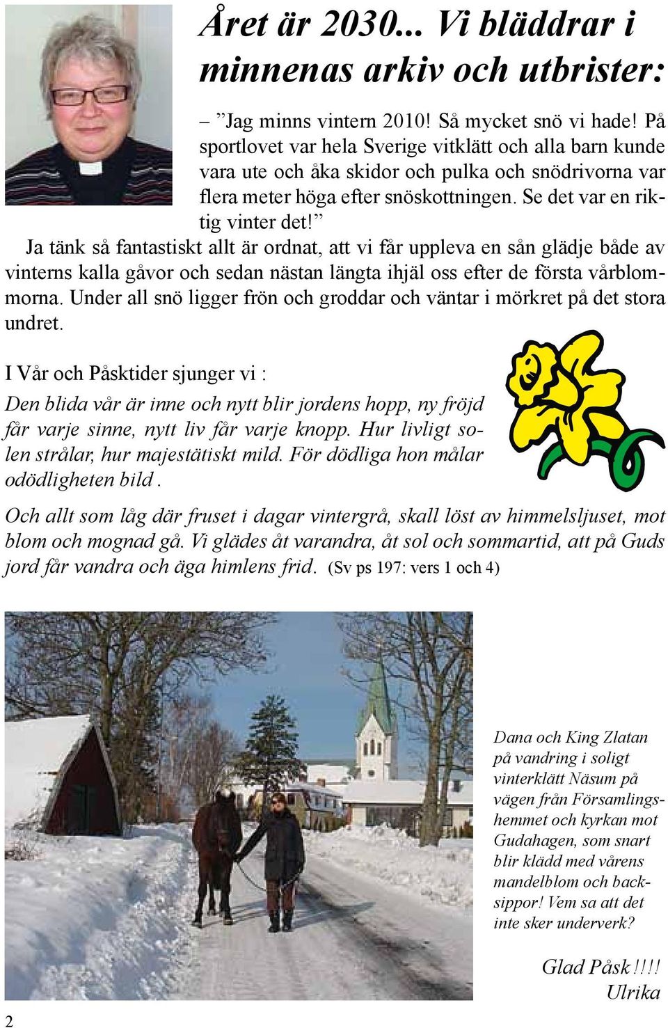 Ja tänk så fantastiskt allt är ordnat, att vi får uppleva en sån glädje både av vinterns kalla gåvor och sedan nästan längta ihjäl oss efter de första vårblommorna.