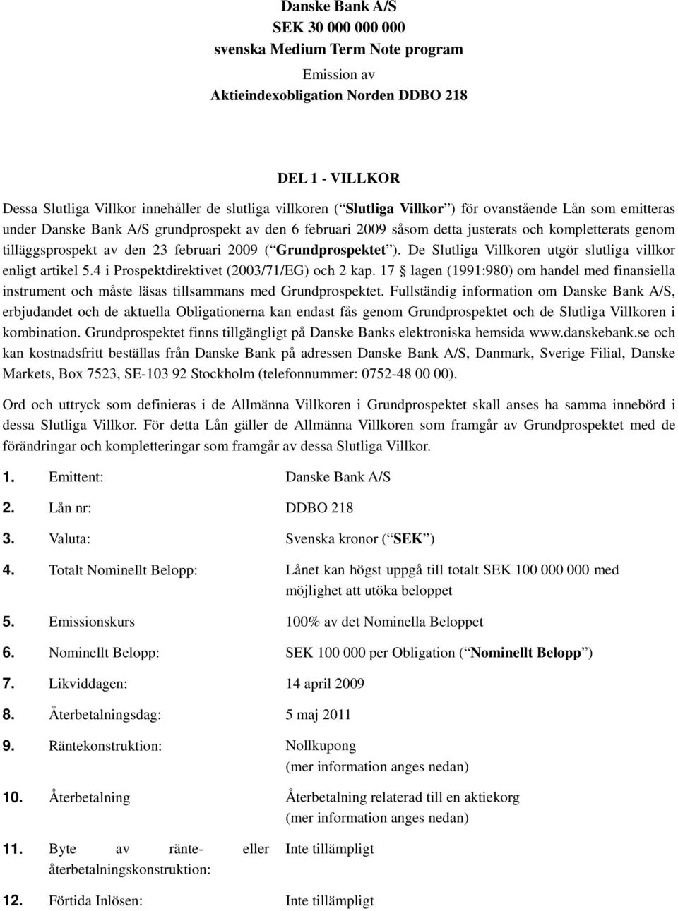 Grundprospektet ). De Slutliga Villkoren utgör slutliga villkor enligt artikel 5.4 i Prospektdirektivet (2003/71/EG) och 2 kap.