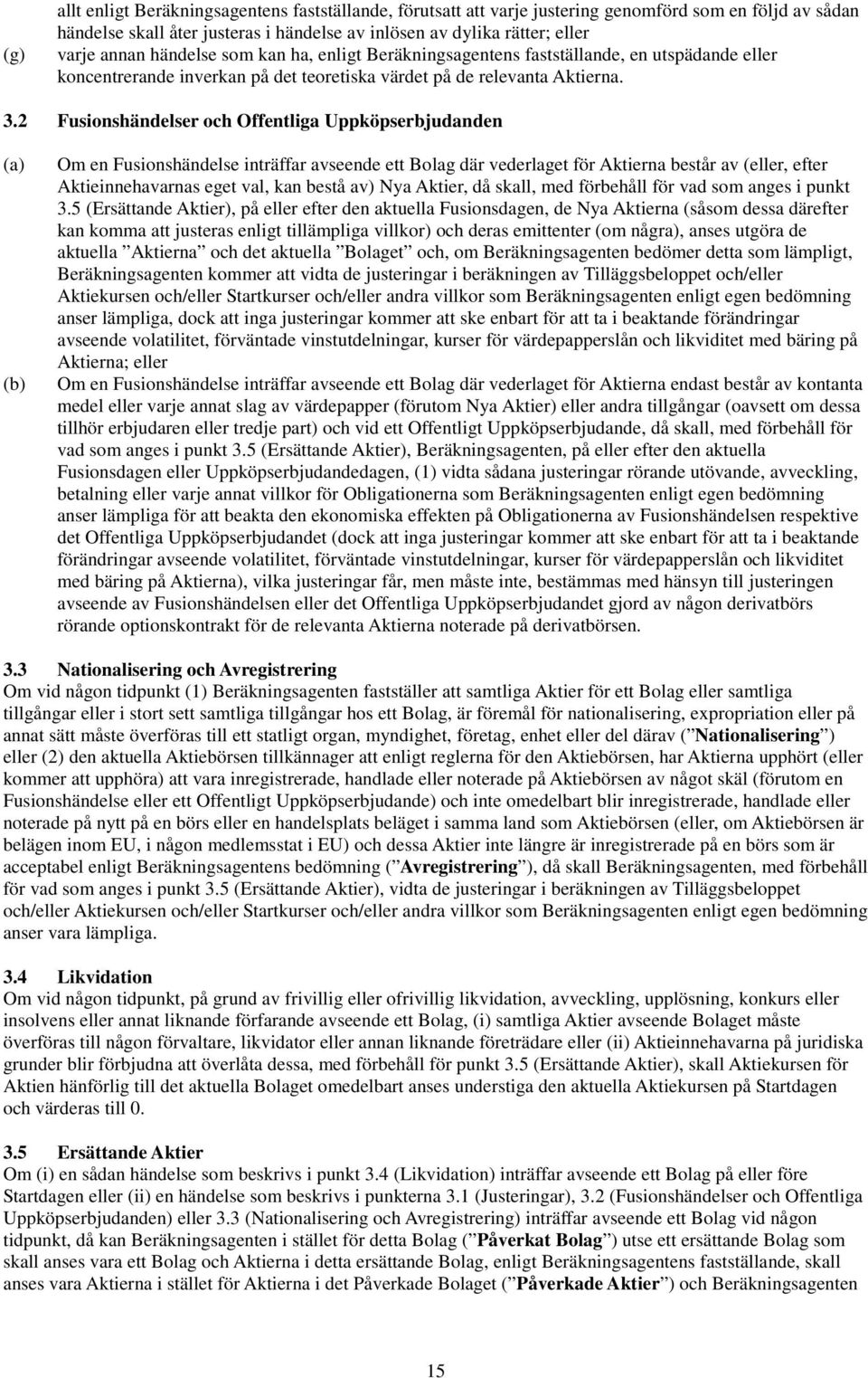 2 Fusionshändelser och Offentliga Uppköpserbjudanden (a) (b) Om en Fusionshändelse inträffar avseende ett Bolag där vederlaget för Aktierna består av (eller, efter Aktieinnehavarnas eget val, kan