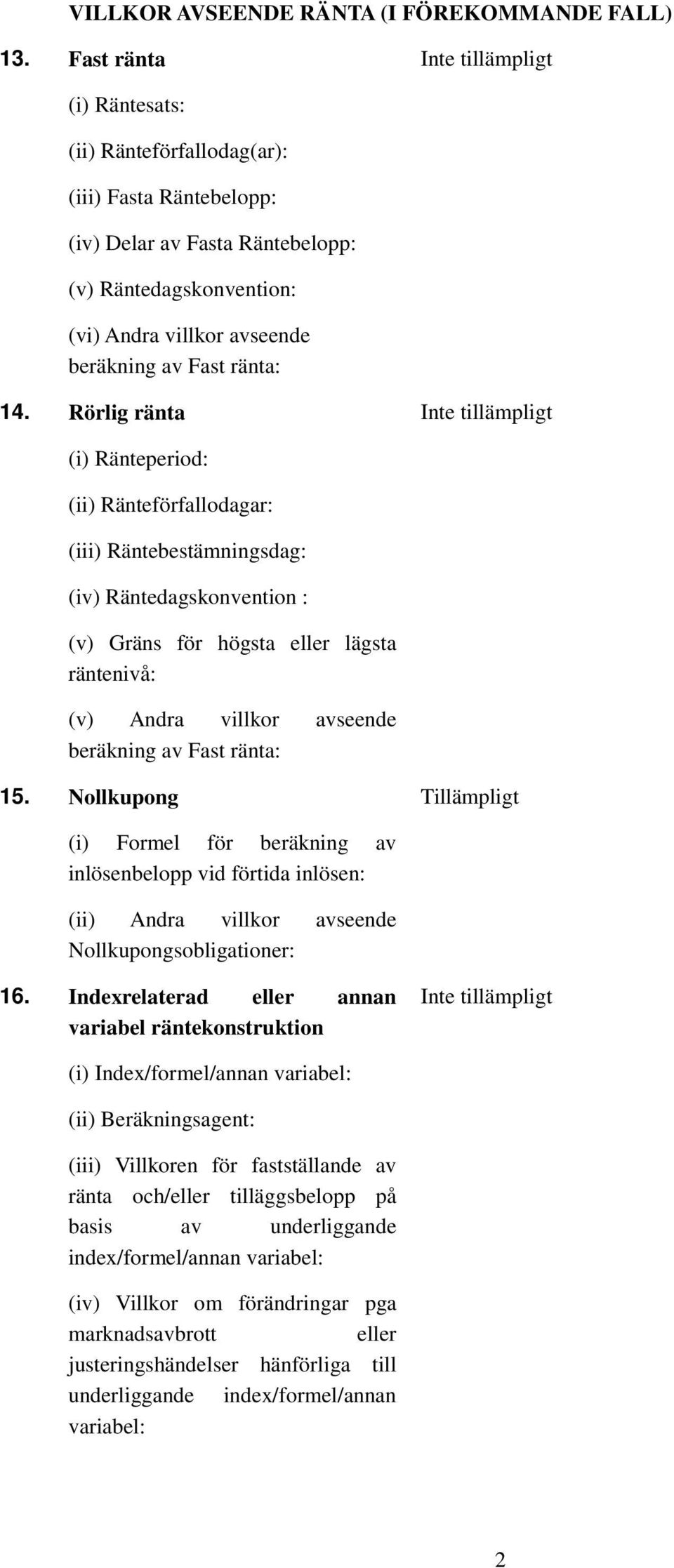 Rörlig ränta (i) Ränteperiod: (ii) Ränteförfallodagar: (iii) Räntebestämningsdag: (iv) Räntedagskonvention : (v) Gräns för högsta eller lägsta räntenivå: (v) Andra villkor avseende beräkning av Fast