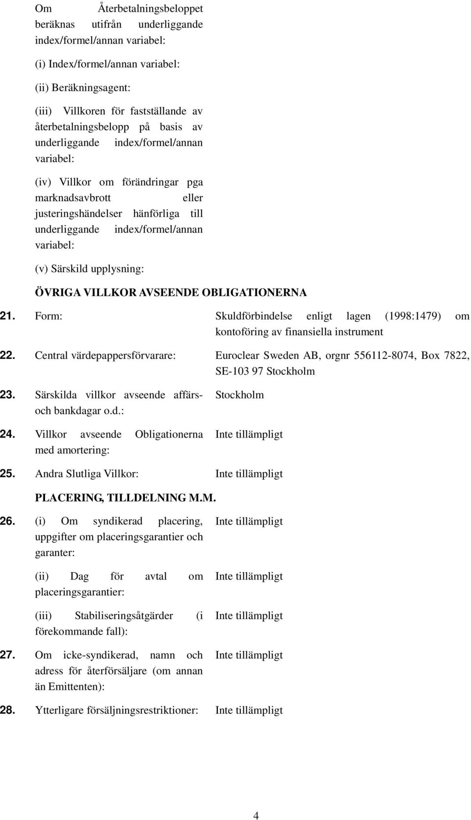 Särskild upplysning: ÖVRIGA VILLKOR AVSEENDE OBLIGATIONERNA 21. Form: Skuldförbindelse enligt lagen (1998:1479) om kontoföring av finansiella instrument 22.