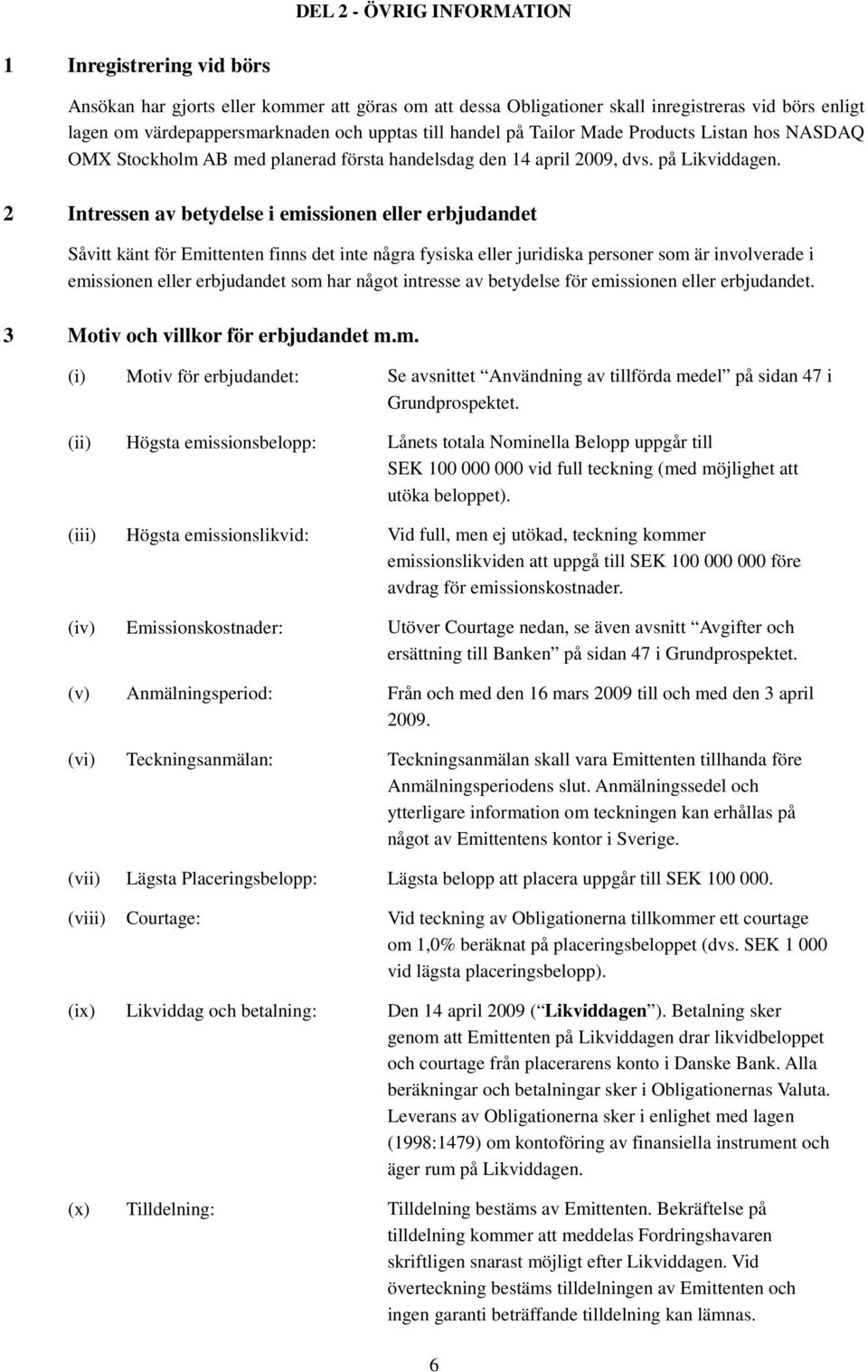 2 Intressen av betydelse i emissionen eller erbjudandet Såvitt känt för Emittenten finns det inte några fysiska eller juridiska personer som är involverade i emissionen eller erbjudandet som har