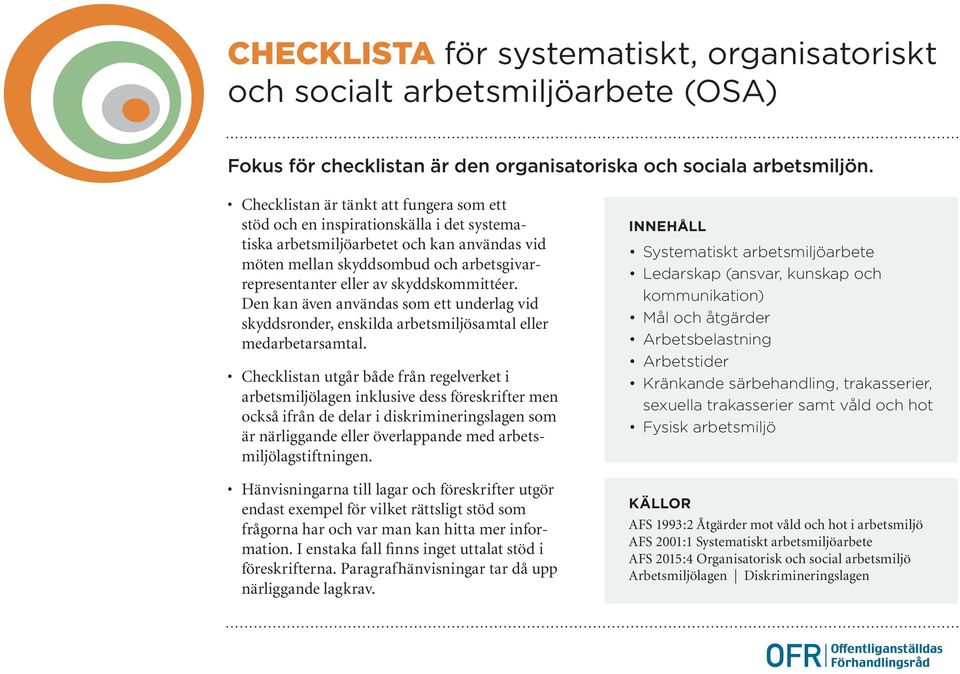 skyddskommittéer. Den kan även användas som ett underlag vid skyddsronder, enskilda arbetsmiljösamtal eller medarbetarsamtal.