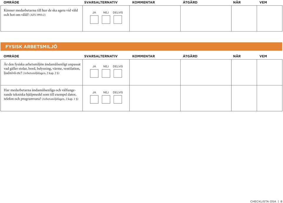 bord, belysning, värme, ventilation, ljudnivå etc? (Arbetsmiljölagen, 2 kap.
