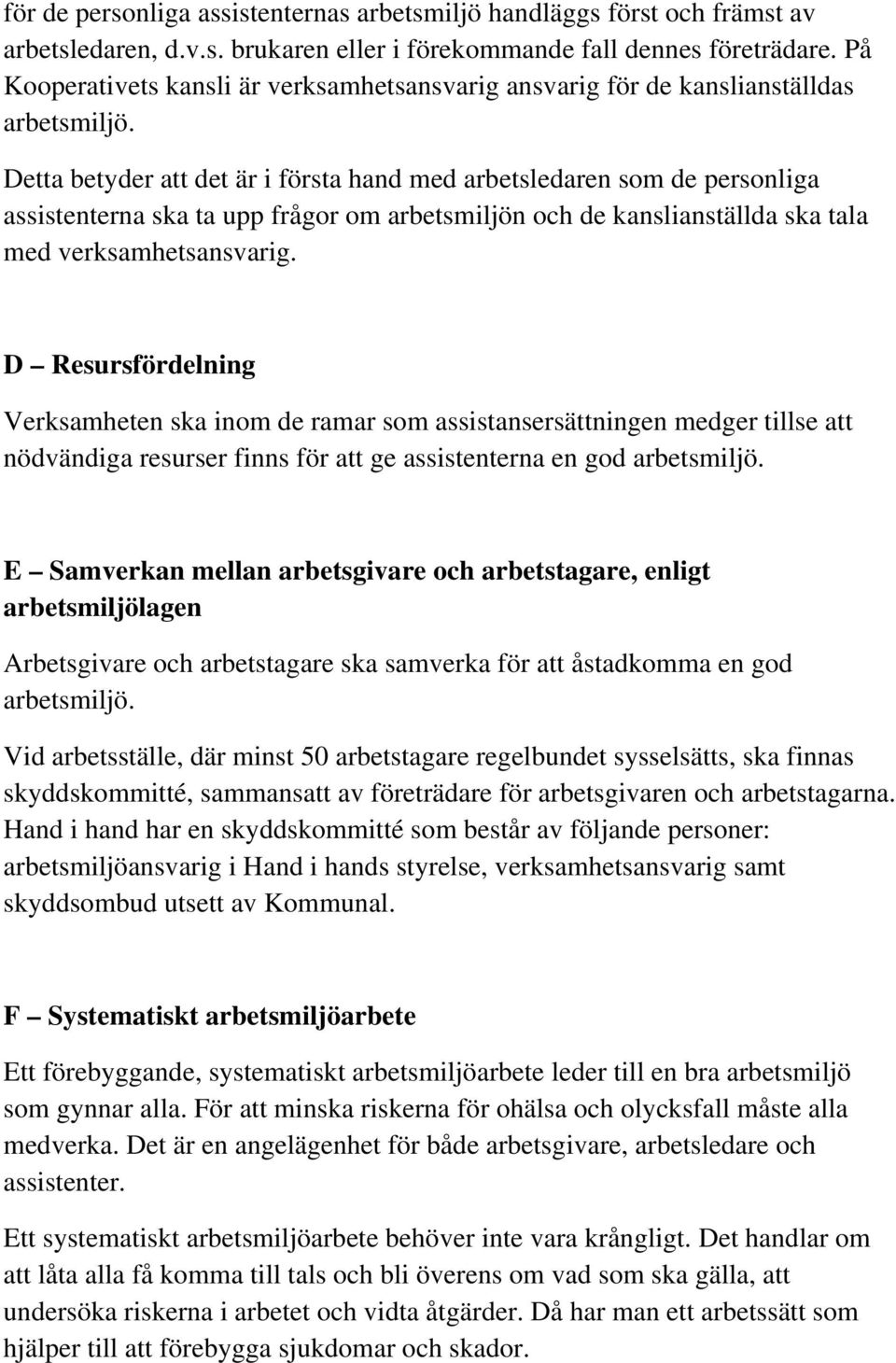 Detta betyder att det är i första hand med arbetsledaren som de personliga assistenterna ska ta upp frågor om arbetsmiljön och de kanslianställda ska tala med verksamhetsansvarig.