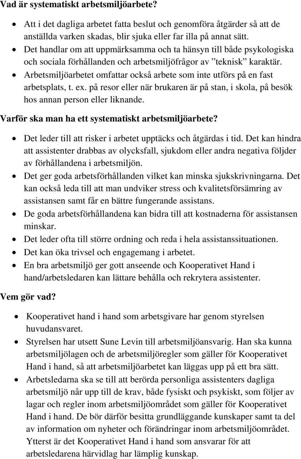 Arbetsmiljöarbetet omfattar också arbete som inte utförs på en fast arbetsplats, t. ex. på resor eller när brukaren är på stan, i skola, på besök hos annan person eller liknande.