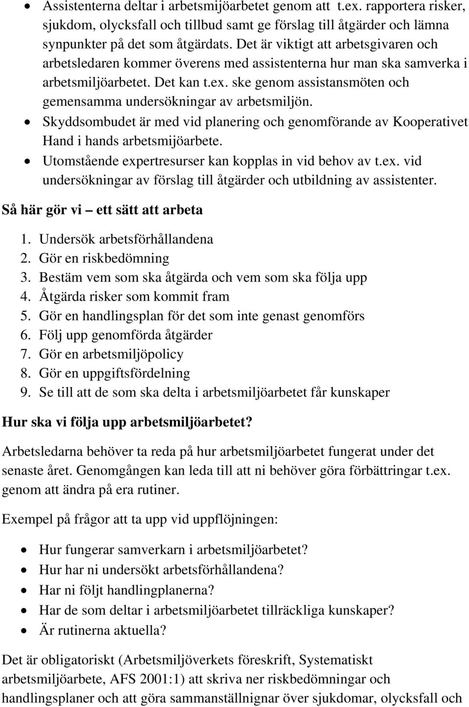 ske genom assistansmöten och gemensamma undersökningar av arbetsmiljön. Skyddsombudet är med vid planering och genomförande av Kooperativet Hand i hands arbetsmijöarbete.