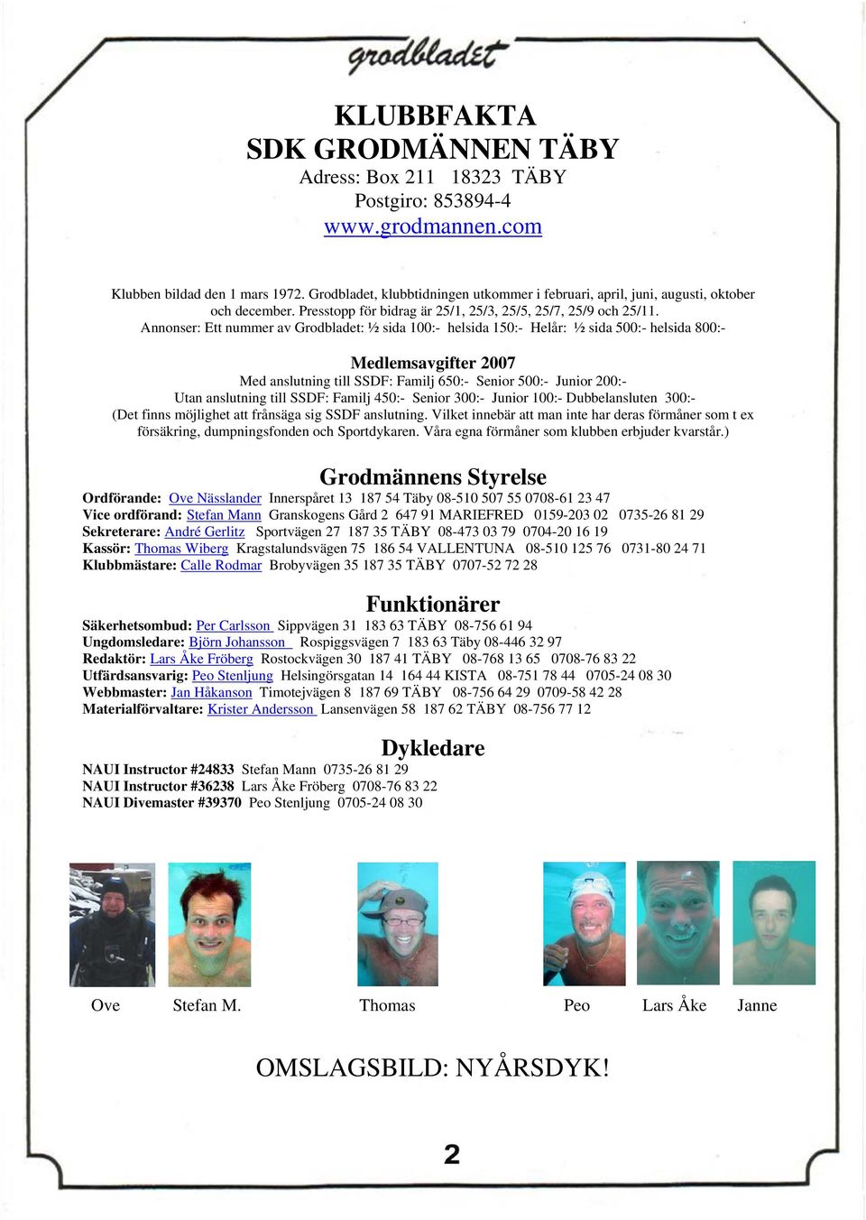 Annonser: Ett nummer av Grodbladet: ½ sida 100:- helsida 150:- Helår: ½ sida 500:- helsida 800:- Medlemsavgifter 2007 Med anslutning till SSDF: Familj 650:- Senior 500:- Junior 200:- Utan anslutning