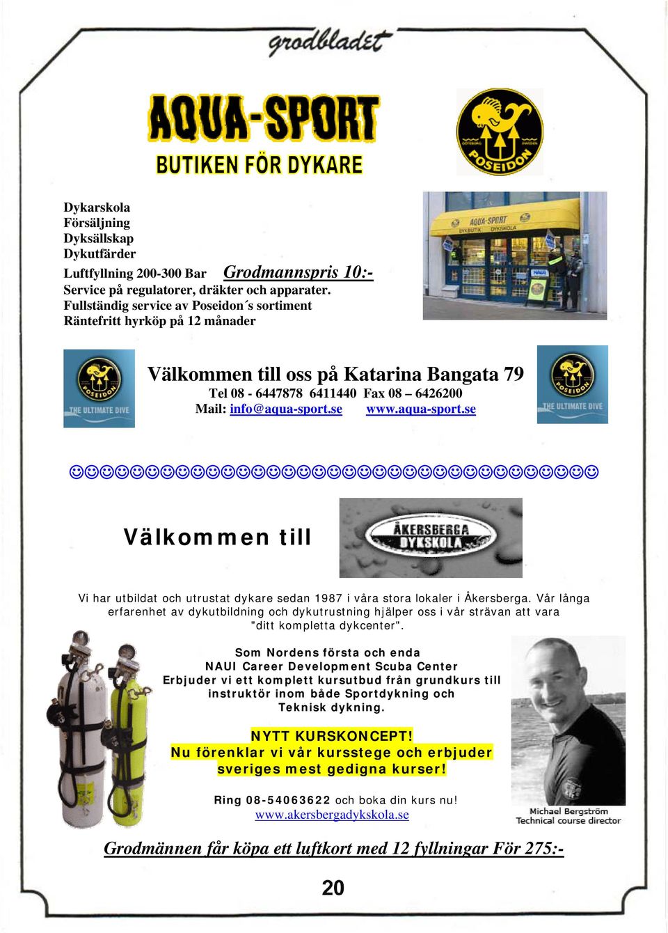 se www.aqua-sport.se Välkommen till Vi har utbildat och utrustat dykare sedan 1987 i våra stora lokaler i Åkersberga.
