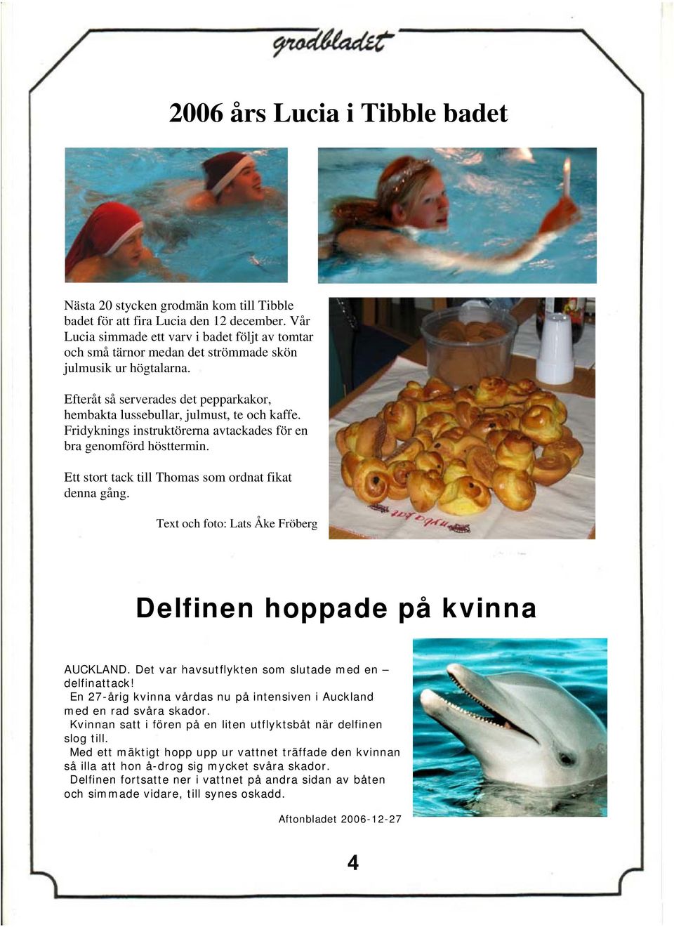 Fridyknings instruktörerna avtackades för en bra genomförd hösttermin. Ett stort tack till Thomas som ordnat fikat denna gång. Text och foto: Lats Åke Fröberg Delfinen hoppade på kvinna AUCKLAND.