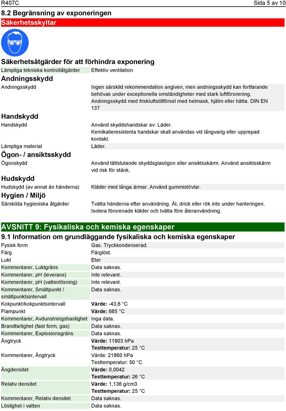 Lämpliga material Ögon- / ansiktsskydd Ögonskydd Hudskydd Hudskydd (av annat än händerna) Hygien / Miljö Särskilda hygieniska åtgärder Ingen särskild rekommendation angiven, men andningsskydd kan