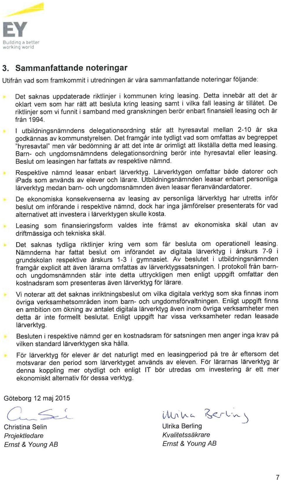 De riktlinjer som vi funnit i samband med granskningen berör enbart finansiell leasing och är från 1994.