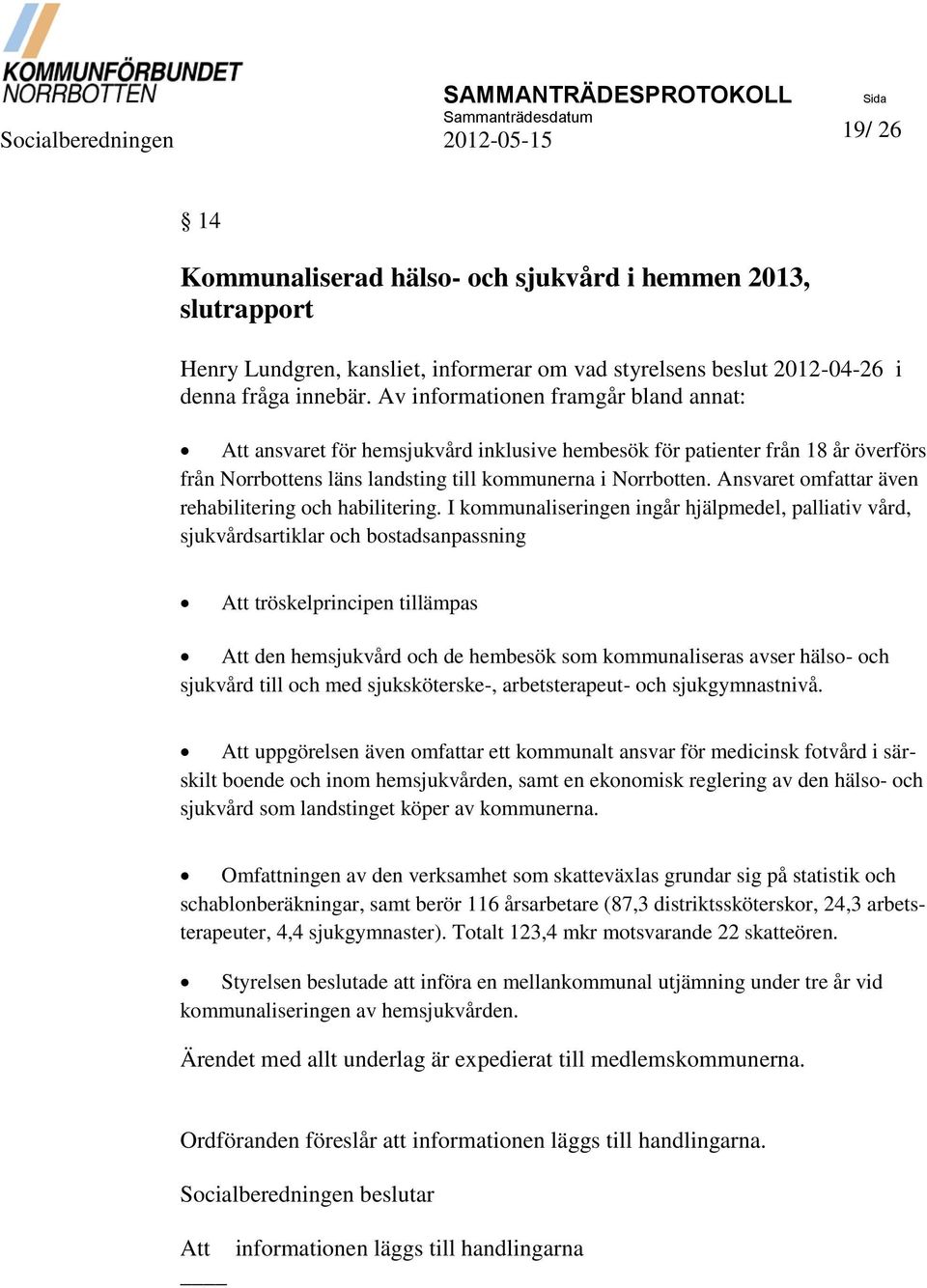 Av informationen framgår bland annat: Att ansvaret för hemsjukvård inklusive hembesök för patienter från 18 år överförs från Norrbottens läns landsting till kommunerna i Norrbotten.