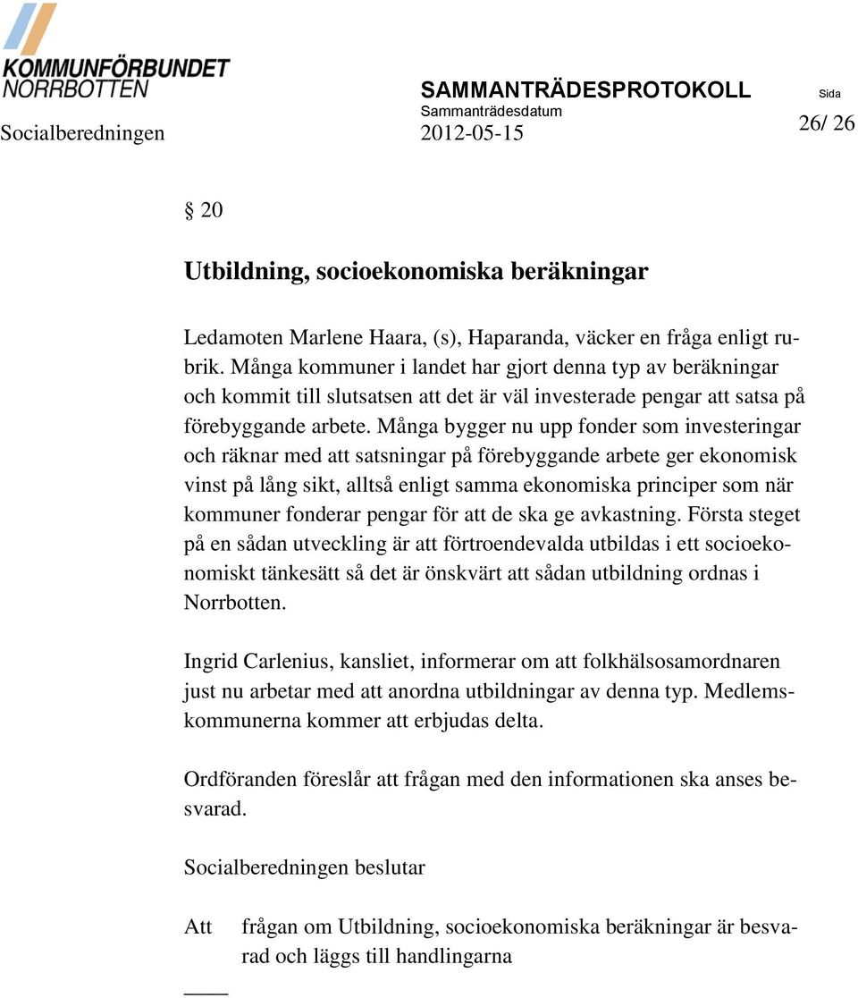 Många bygger nu upp fonder som investeringar och räknar med att satsningar på förebyggande arbete ger ekonomisk vinst på lång sikt, alltså enligt samma ekonomiska principer som när kommuner fonderar