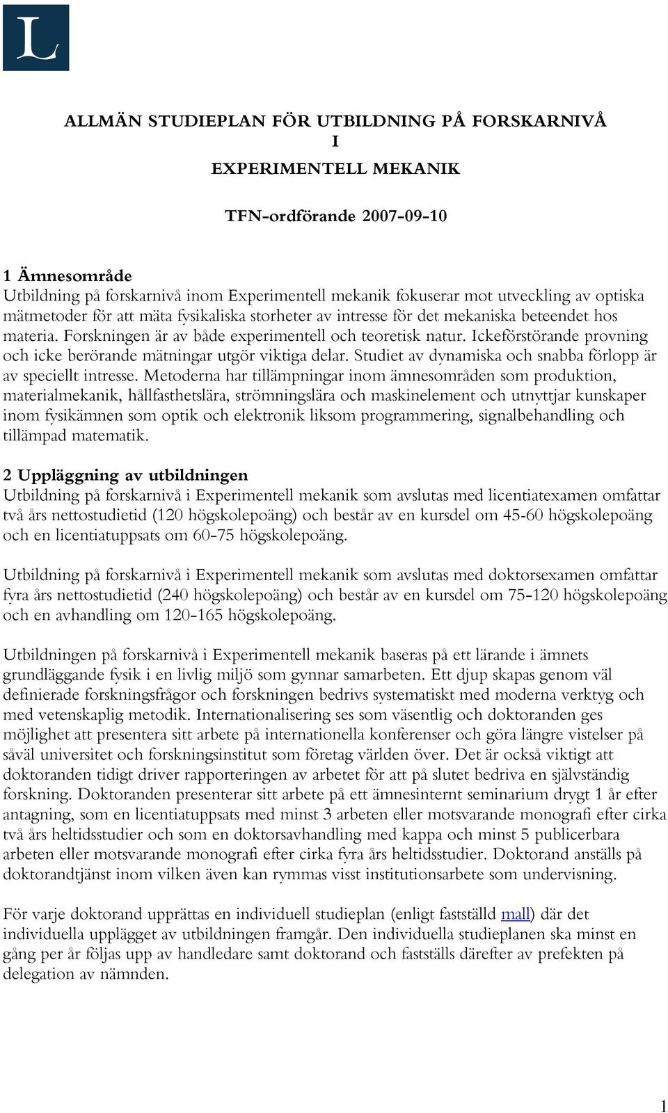 Ickeförstörande provning och icke berörande mätningar utgör viktiga delar. Studiet av dynamiska och snabba förlopp är av speciellt intresse.