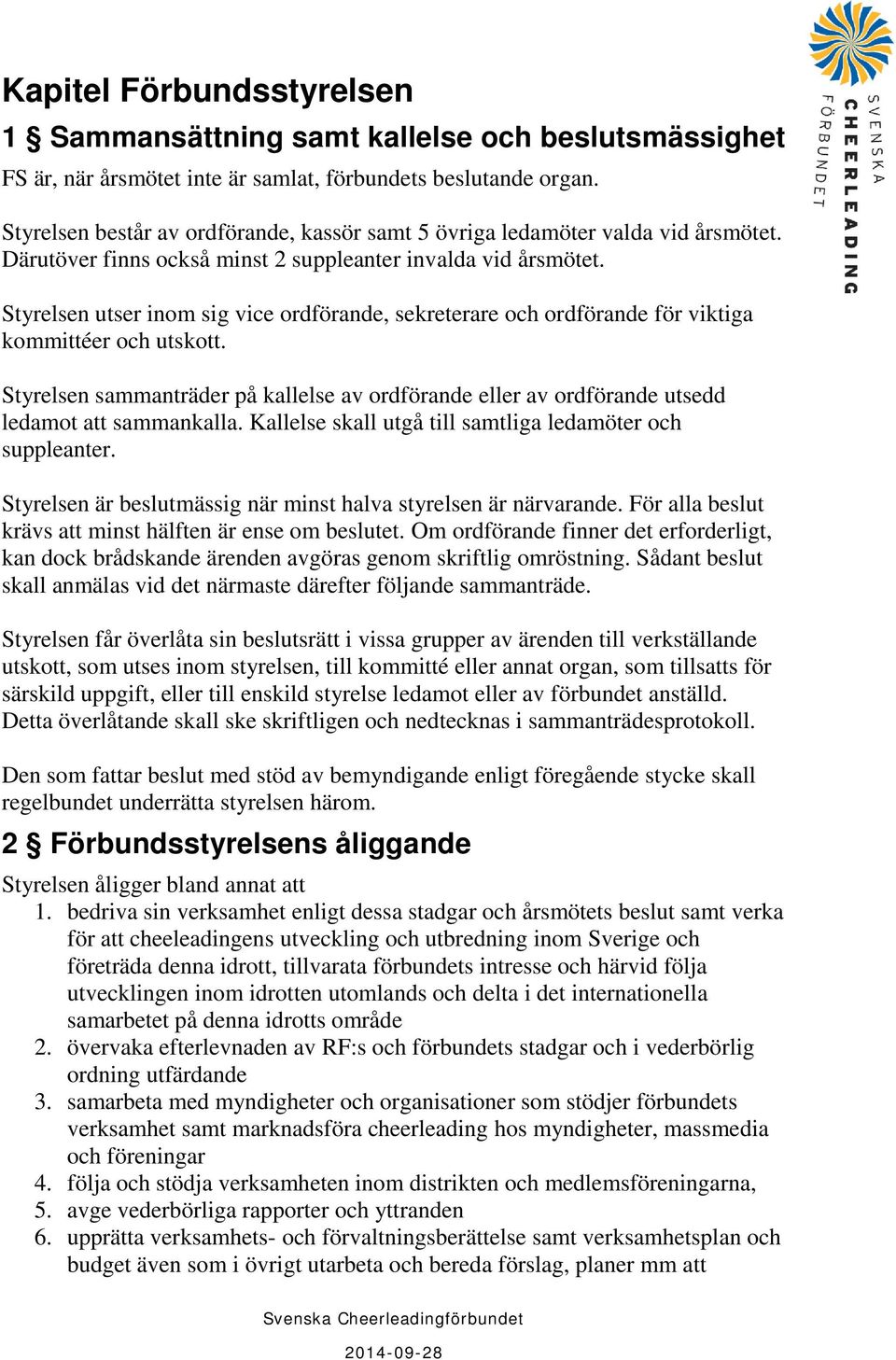 Styrelsen utser inom sig vice ordförande, sekreterare och ordförande för viktiga kommittéer och utskott.