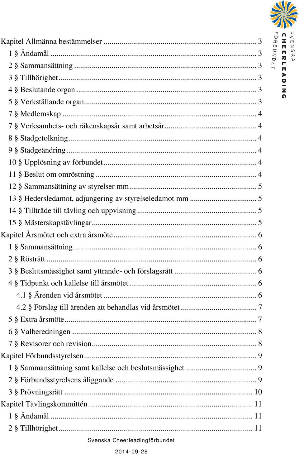 .. 5 13 Hedersledamot, adjungering av styrelseledamot mm... 5 14 Tillträde till tävling och uppvisning... 5 15 Mästerskapstävlingar... 5 Kapitel Årsmötet och extra årsmöte... 6 1 Sammansättning.