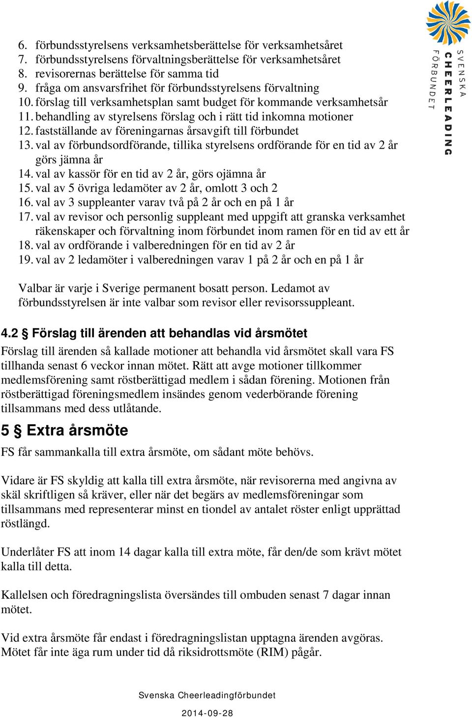 behandling av styrelsens förslag och i rätt tid inkomna motioner 12. fastställande av föreningarnas årsavgift till förbundet 13.