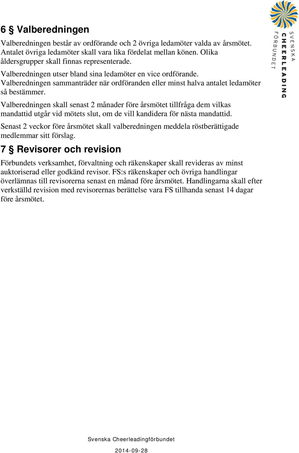 Valberedningen sammanträder när ordföranden eller minst halva antalet ledamöter så bestämmer.