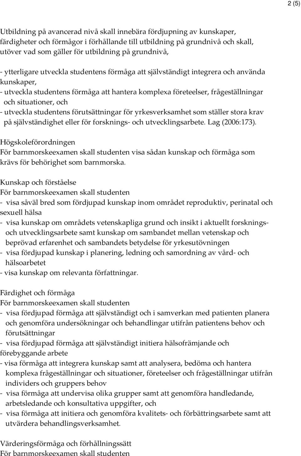 situationer, och - utveckla studentens förutsättningar för yrkesverksamhet som ställer stora krav på självständighet eller för forsknings- och utvecklingsarbete. Lag (2006:173).