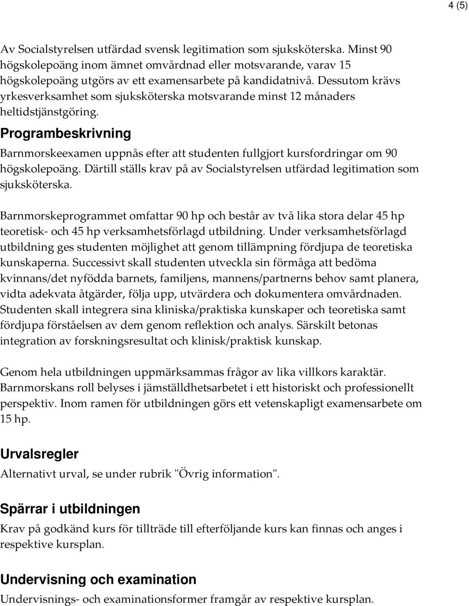 Dessutom krävs yrkesverksamhet som sjuksköterska motsvarande minst 12 månaders heltidstjänstgöring.