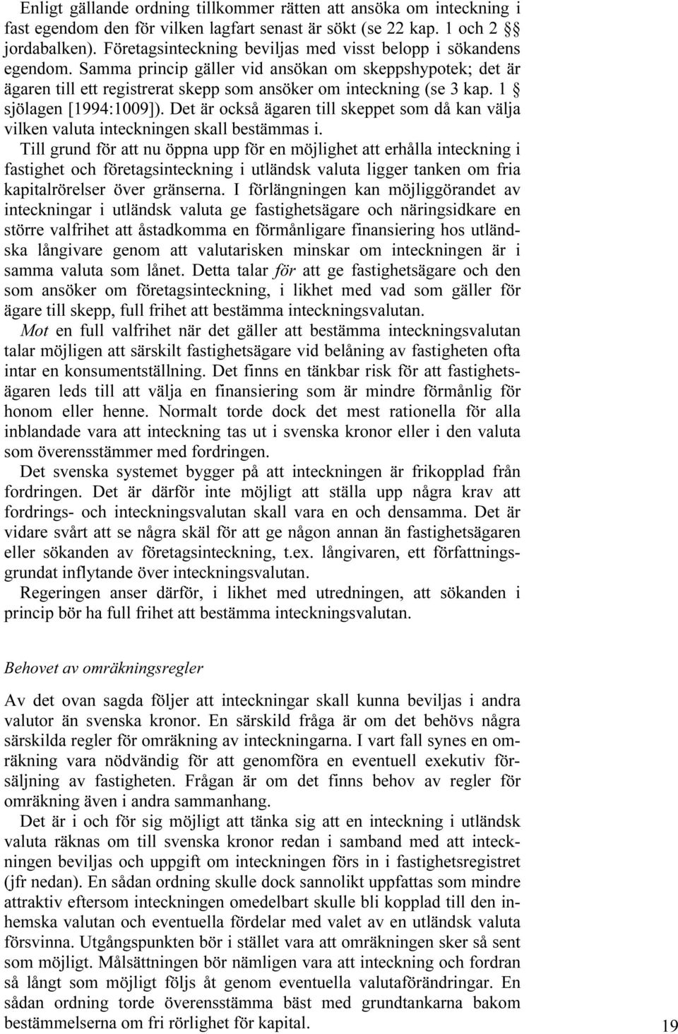 1 sjölagen [1994:1009]). Det är också ägaren till skeppet som då kan välja vilken valuta inteckningen skall bestämmas i.