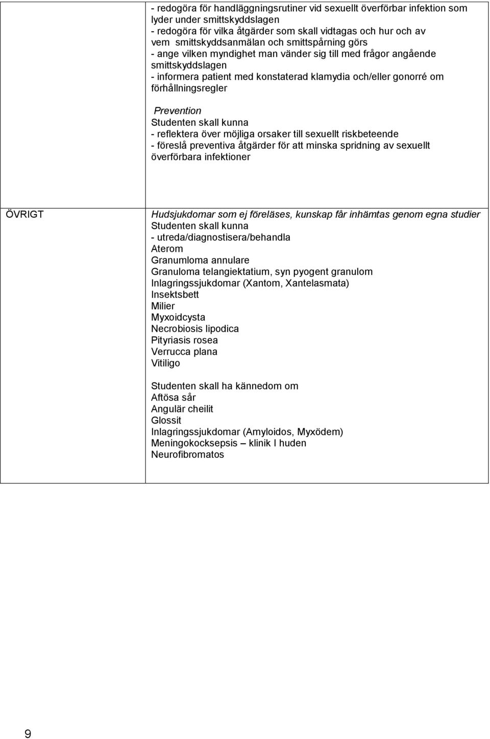 reflektera över möjliga orsaker till sexuellt riskbeteende - föreslå preventiva åtgärder för att minska spridning av sexuellt överförbara infektioner ÖVRIGT Hudsjukdomar som ej föreläses, kunskap får