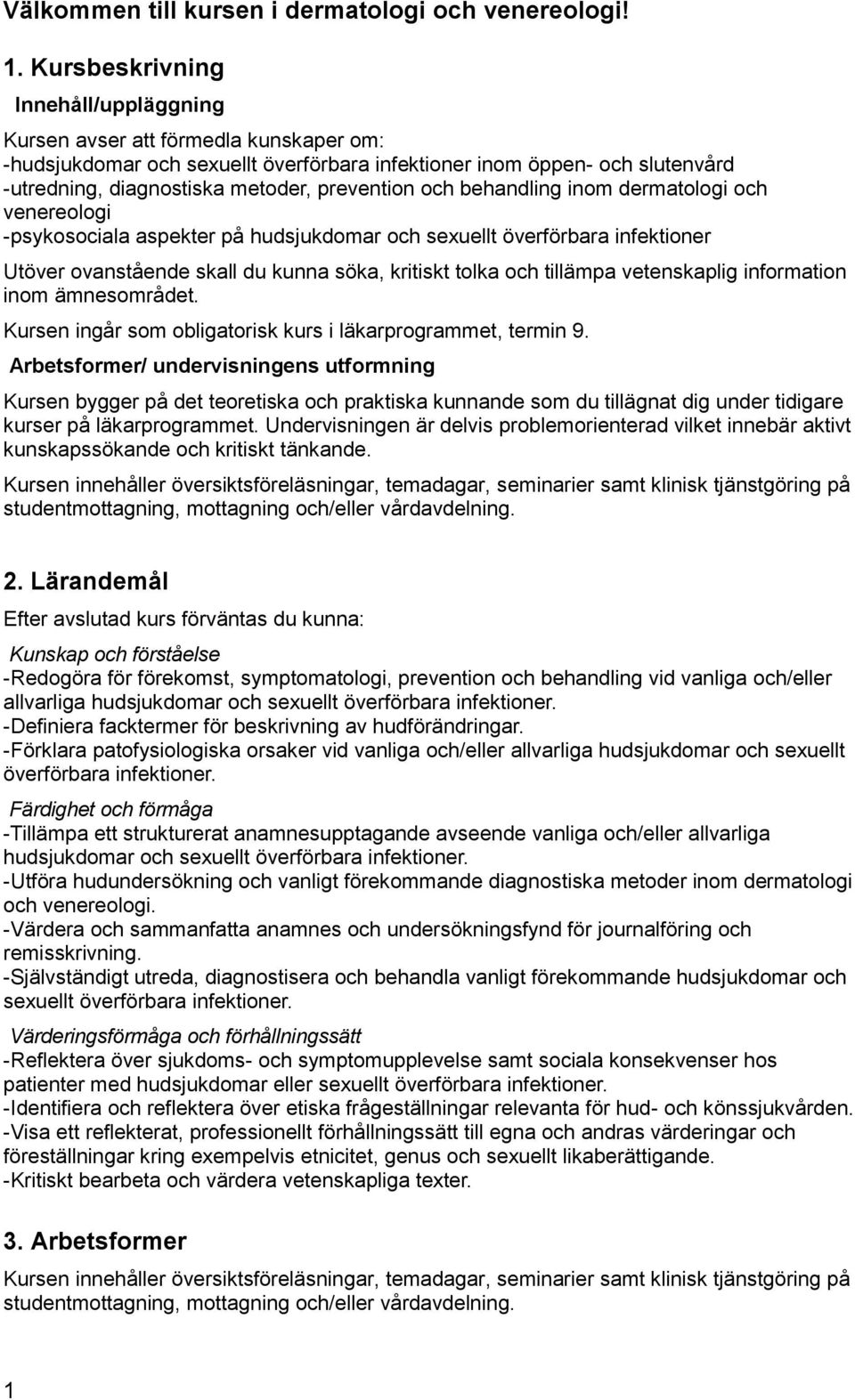 och behandling inom dermatologi och venereologi -psykosociala aspekter på hudsjukdomar och sexuellt överförbara infektioner Utöver ovanstående skall du kunna söka, kritiskt tolka och tillämpa