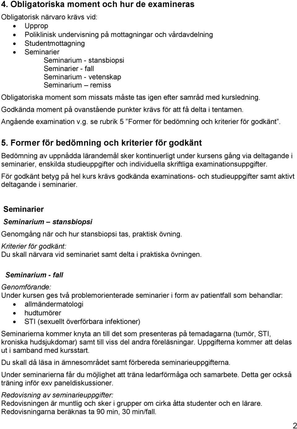 Godkända moment på ovanstående punkter krävs för att få delta i tentamen. Angående examination v.g. se rubrik 5 