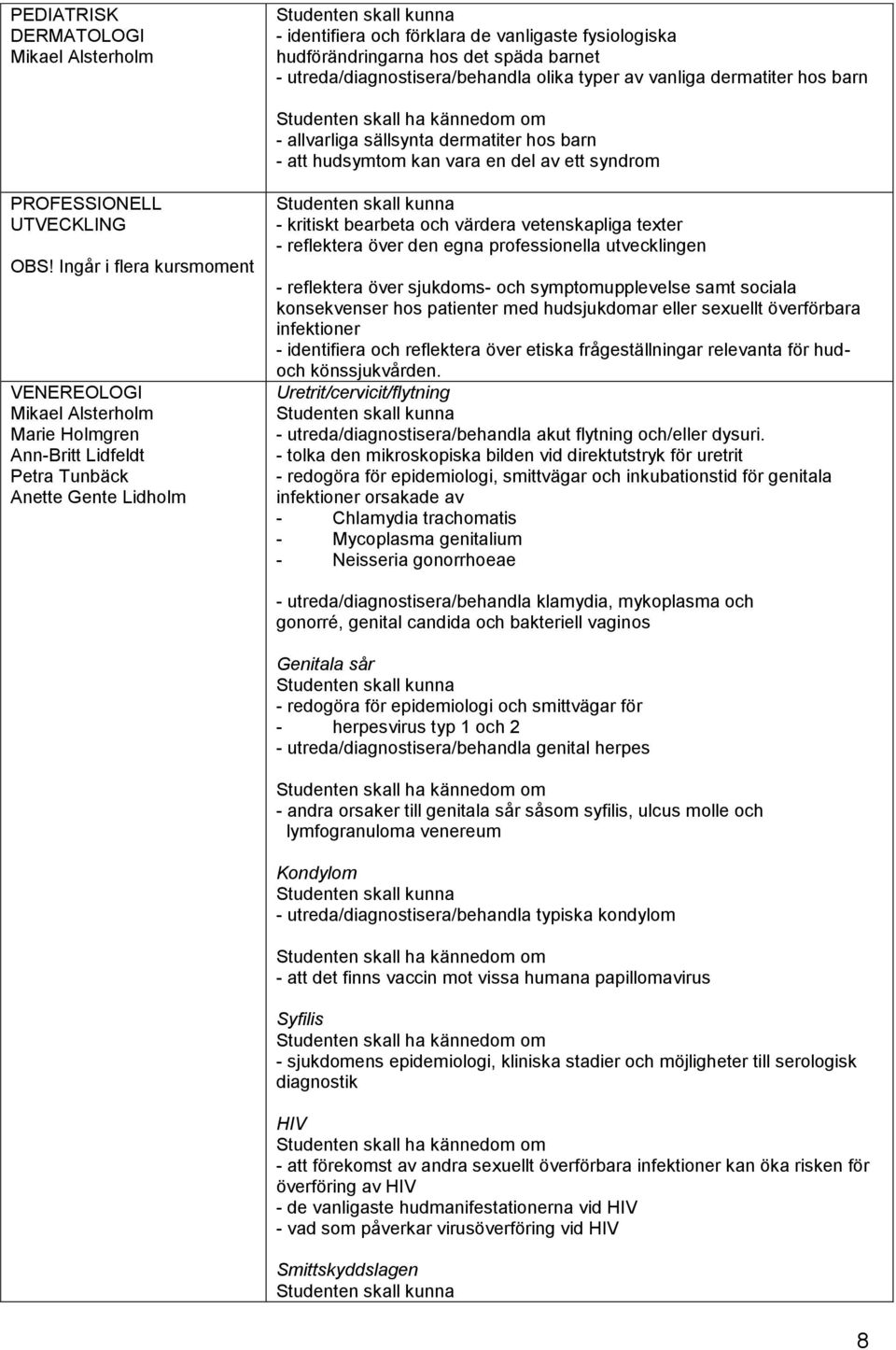 Ingår i flera kursmoment VENEREOLOGI Mikael Alsterholm Marie Holmgren Ann-Britt Lidfeldt Petra Tunbäck Anette Gente Lidholm - kritiskt bearbeta och värdera vetenskapliga texter - reflektera över den