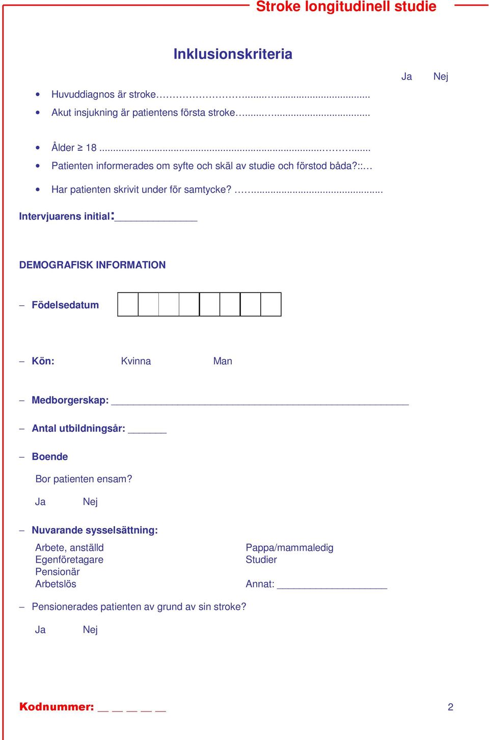 ... Intervjuarens initial: DEMOGRAFISK INFORMATION Födelsedatum Kön: Kvinna Man Medborgerskap: Antal utbildningsår: Boende Bor patienten