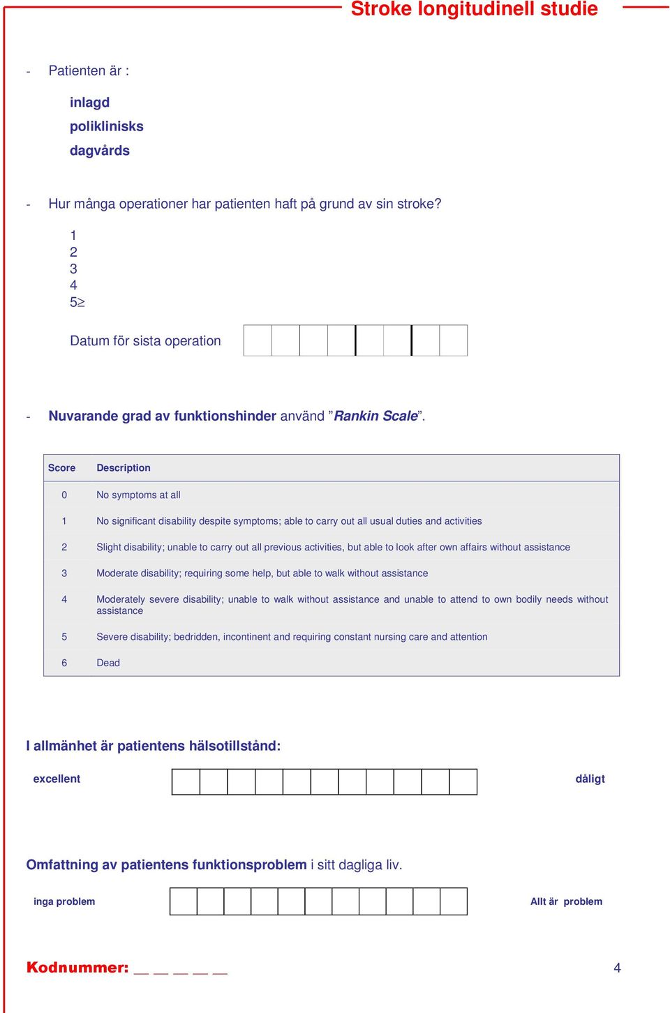 Score Description 0 No symptoms at all 1 No significant disability despite symptoms; able to carry out all usual duties and activities 2 Slight disability; unable to carry out all previous