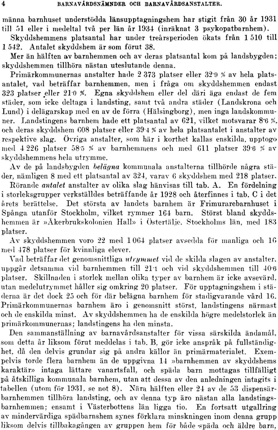 Mer än hälften av barnhemmen och av deras platsantal kom på landsbygden; skyddshemmen tillhöra nästan uteslutande denna.