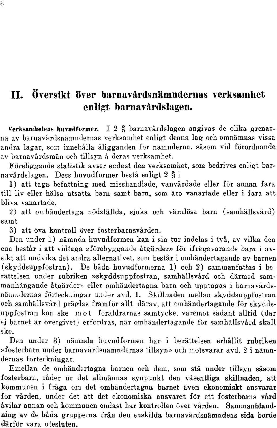 barnavårdsmän och tillsyn å deras verksamhet. Föreliggande statistik avser endast den verksamhet, som bedrives enligt barnavår dslagen.