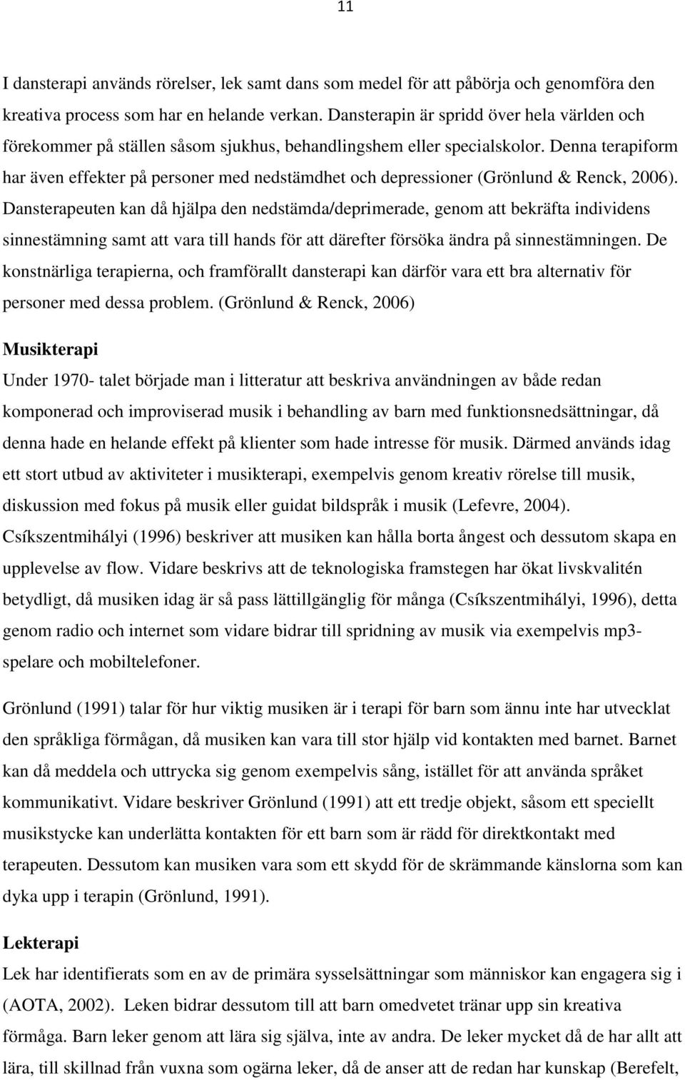 Denna terapiform har även effekter på personer med nedstämdhet och depressioner (Grönlund & Renck, 2006).