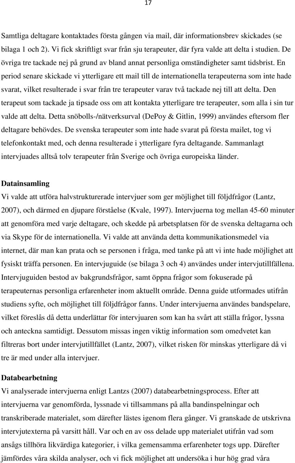 En period senare skickade vi ytterligare ett mail till de internationella terapeuterna som inte hade svarat, vilket resulterade i svar från tre terapeuter varav två tackade nej till att delta.