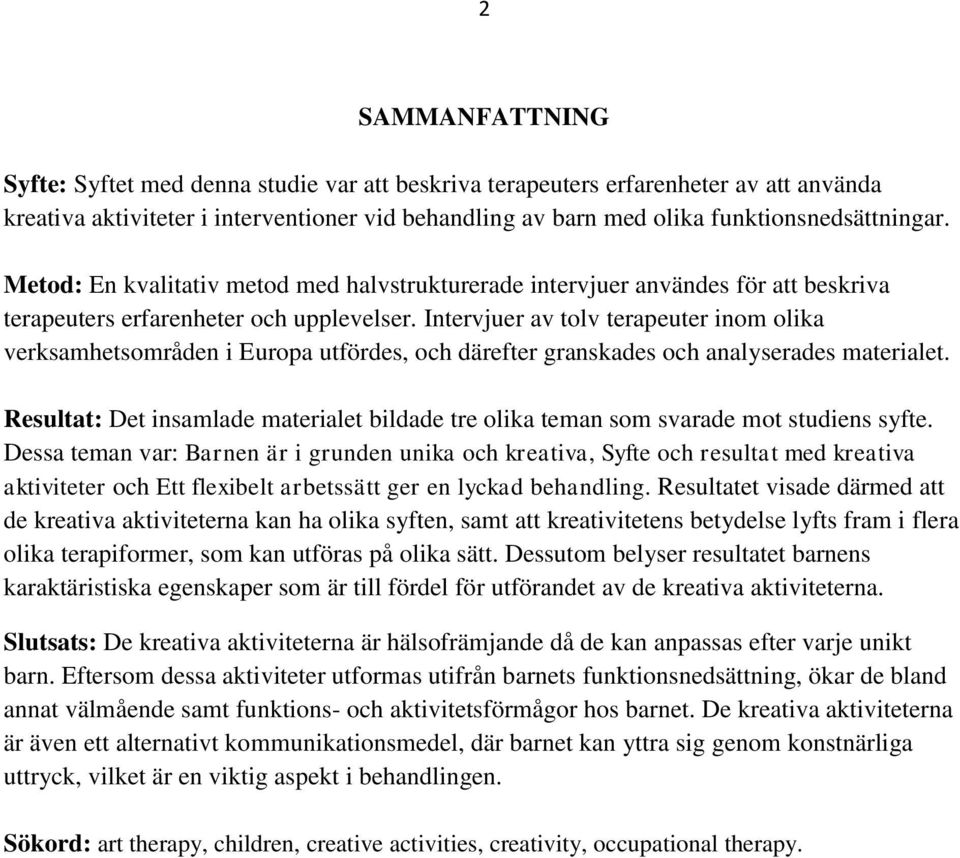 Intervjuer av tolv terapeuter inom olika verksamhetsområden i Europa utfördes, och därefter granskades och analyserades materialet.